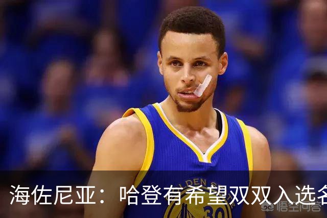 海佐尼亚：哈登有希望双双入选名人堂